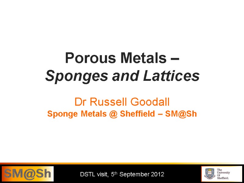 Porous Metals –  Sponges and Lattices  Dr Russell Goodall Sponge Metals @
